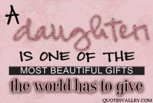 Daughter Is One Of The Most Beautiful Gifts The World Has To Give