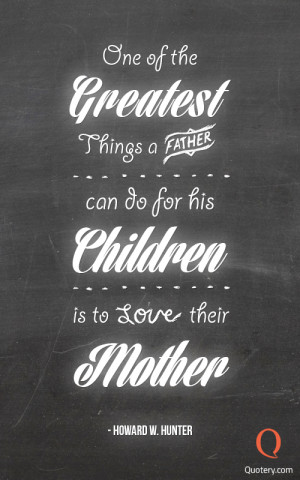 ... things a father can do for his children is to love their mother