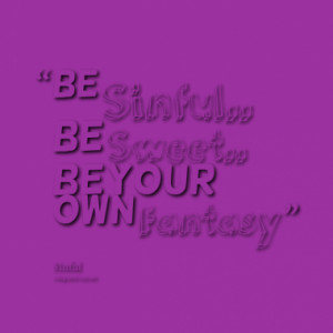 be sinful be sweet be your own fantasy quotes from ashley melissa ...