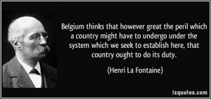 Belgium thinks that however great the peril which a country might have ...