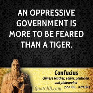 An oppressive government is more to be feared than a tiger.