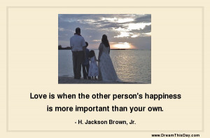 Love is when the other person 's happiness