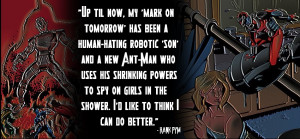 Up til now, my 'mark on tomorrow' has been a human-hating robotic ...