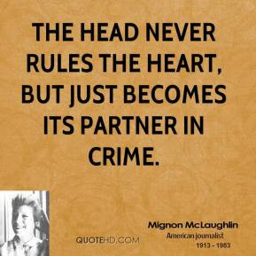 ... The head never rules the heart, but just becomes its partner in crime