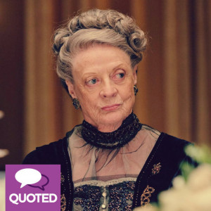 Lady Violet Downton Abbey Quotes
