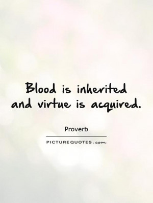Blood is inherited and virtue is acquired Picture Quote #1