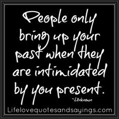 intimidated by your present. More