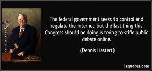 ... be doing is trying to stifle public debate online. - Dennis Hastert