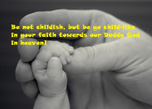 god wants us to have childlike faith and not childish faith in its ...