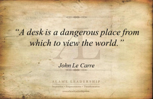 Desk Is A Dangerous Place From Which To View The World”