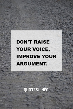 Don't raise your voice, improve your argument.