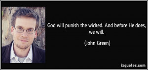 God will punish the wicked. And before He does, we will. - John Green