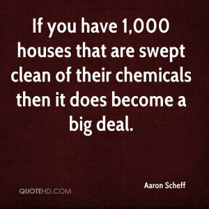 If you have 1,000 houses that are swept clean of their chemicals then ...