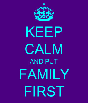 Keep calm and put family first...