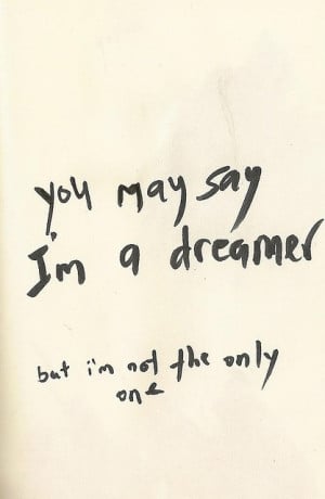 You May say I Am A Dreamer But I’m Not The Only One ~ Clever Quotes