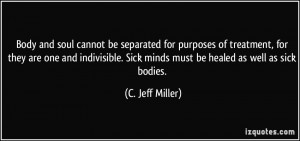 ... . Sick minds must be healed as well as sick bodies. - C. Jeff Miller