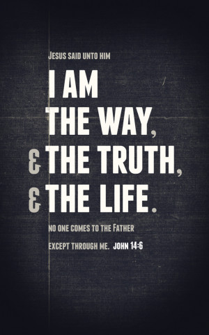 John 14:6 - ‘Jesus said unto him, “I am the way, the truth, and ...
