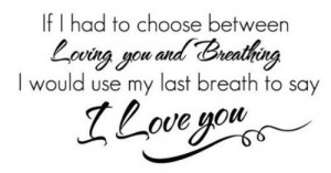 You and Breathing Would Use My Last Breath to Say I Love You Sayings ...