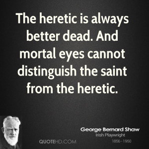 The heretic is always better dead. And mortal eyes cannot distinguish ...