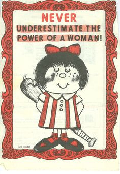 Never underestimate the power of a woman.