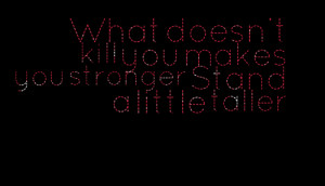 Quotes Picture: what doesn't kill you makes you stronger stand a ...