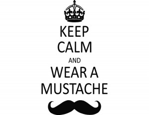 Keep Calm and Wear a Mustache!