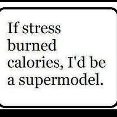 stress quote - Google Search.... Or anorexic. Depending on the amount ...