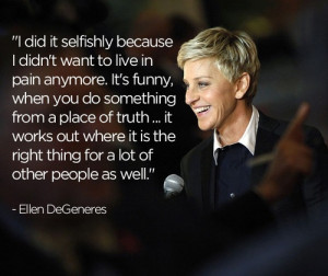 Women, Come Out, Inspiration, Quotes, Ellen Degeneress, True Ellen ...