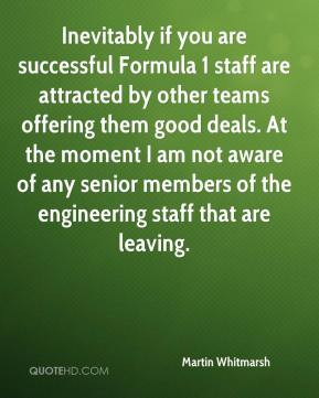 Martin Whitmarsh - Inevitably if you are successful Formula 1 staff ...