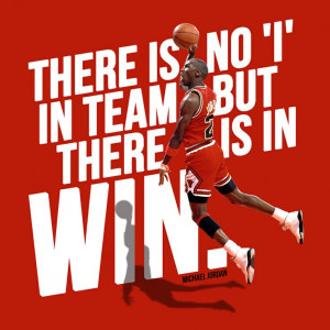 Michael Jordan quote: There is no 'i' in team but there is in WIN.