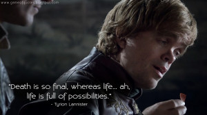 ... life... ah, life is full of possibilities. Tyrion Lannister Quotes