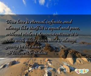 True love is eternal, infinite, and always like itself. It is equal ...