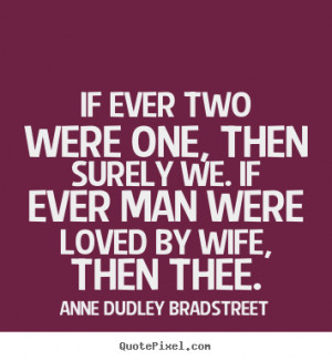 Anne Dudley Bradstreet picture quotes - If ever two were one, then ...