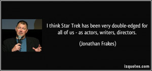 ... edged for all of us - as actors, writers, directors. - Jonathan Frakes