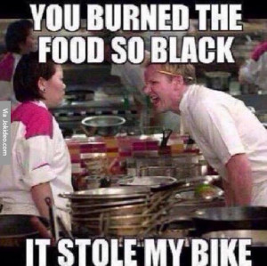 You burned the food so black – meme