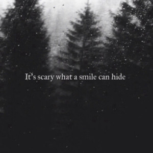 Its scary what a smile can hide