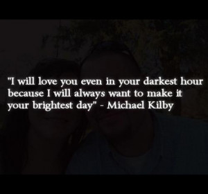 ... your darkest hour because I will always want to make it your brightest