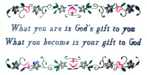 ... God's gift to you, what you become is your gift to God, floral border