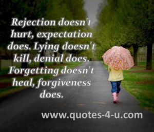 Rejection doesn't hurt, expectation does. Lying doesn't kill, denial ...