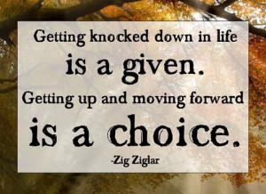 Getting knocked down in life is a given. Getting up and moving forward ...