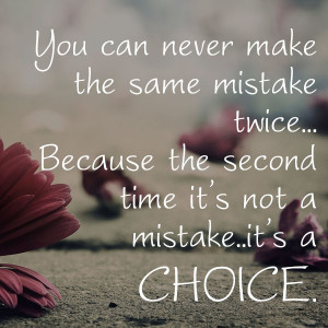 Make The Same Mistake Twice, The Second Time, It’s Not A Mistake, It ...