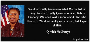 ... . We don't really know who killed Tupac Shakur. - Cynthia McKinney