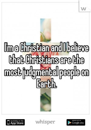 Christian and I believe that Christians are the most judgmental ...
