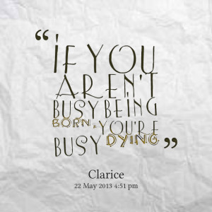 Quotes Picture: if you aren't busy being born, you're busy dying
