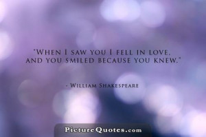 ... saw you I fell in love, and you smiled because you knew. Picture Quote