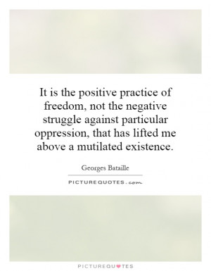 is the positive practice of freedom, not the negative struggle against ...