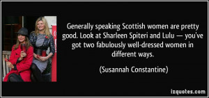 ... speaking Scottish women are pretty good. Look at Sharleen