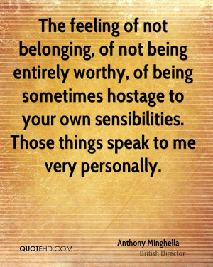 The feeling of not belonging, of not being entirely worthy, of being ...
