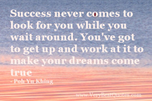 Success never comes to look for you while you wait around. You've got ...