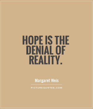 Hope is the denial of reality Picture Quote #1
